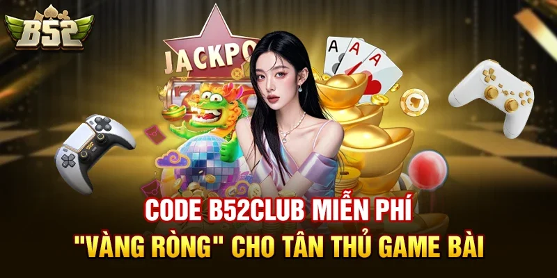code b52club mien phi vang rong cho tan thu game bai Điều kiện để nhận code b52club miễn phí là gì?