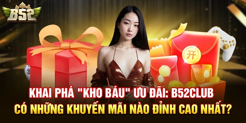 khai pha kho bau uu dai b52club co nhung khuyen mai nao dinh cao nhat B52club có những khuyến mãi nào cho tân thủ?