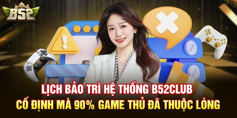 lich bao tri he thong b52club co dinh ma 90 game thu da thuoc long Thời gian bảo trì hệ thống b52club thường là khi nào?