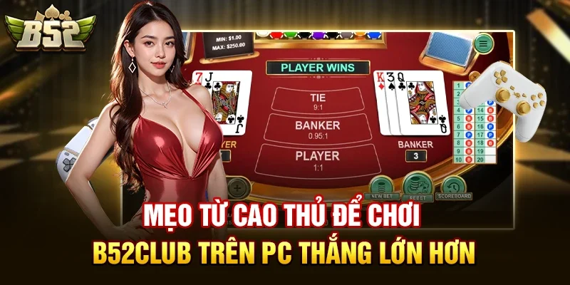 meo tu cao thu de choi b52club tren pc thang lon hon Có thể chơi b52club trên PC (máy tính) được không?