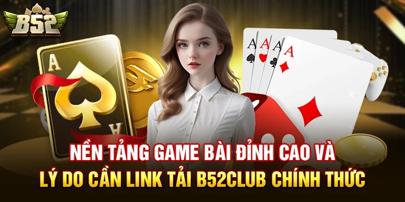 nen tang game bai dinh cao va ly do can link tai b52club chinh thuc Link tải B52club chính thức không bị chặn là gì?