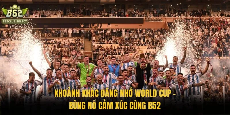 Khoảnh Khắc Đáng Nhớ World Cup